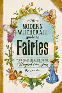 Modern Witchcraft Guide to Fairies: Your Complete Guide
