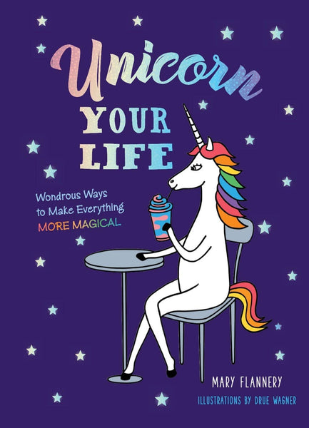 Unicorn Your Life: Make Everything More Magical